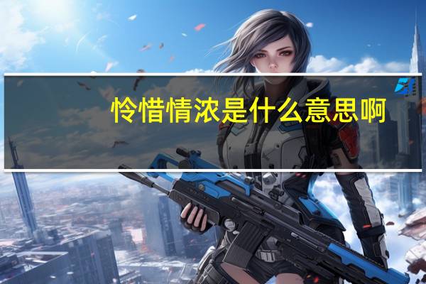 怜惜情浓是什么意思啊