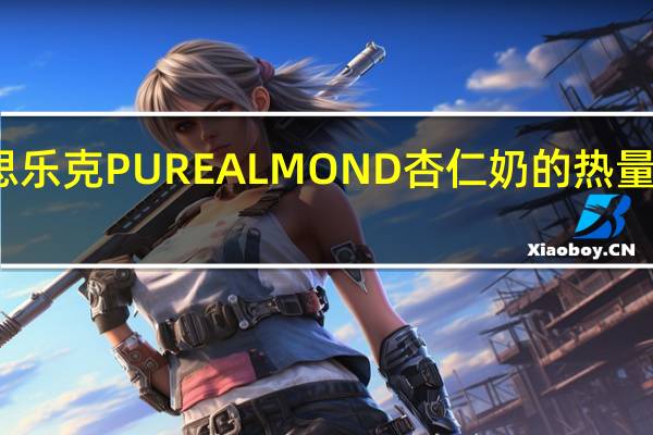 思乐克 PUREALMOND杏仁奶的热量是多少