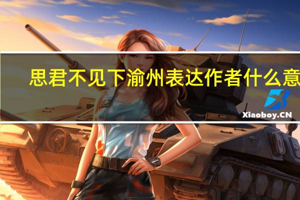 思君不见下渝州表达作者什么意思