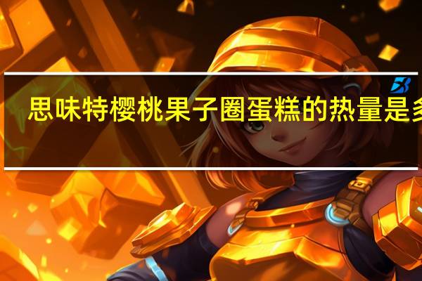 思味特 樱桃果子圈蛋糕的热量是多少