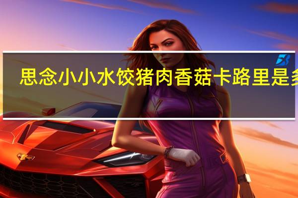 思念 小小水饺猪肉香菇卡路里是多少