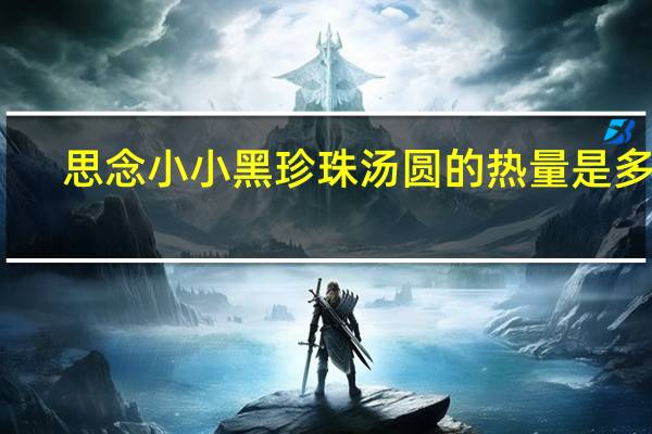 思念小小黑珍珠汤圆的热量是多少