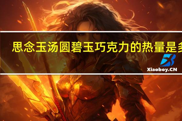 思念 玉汤圆碧玉巧克力的热量是多少