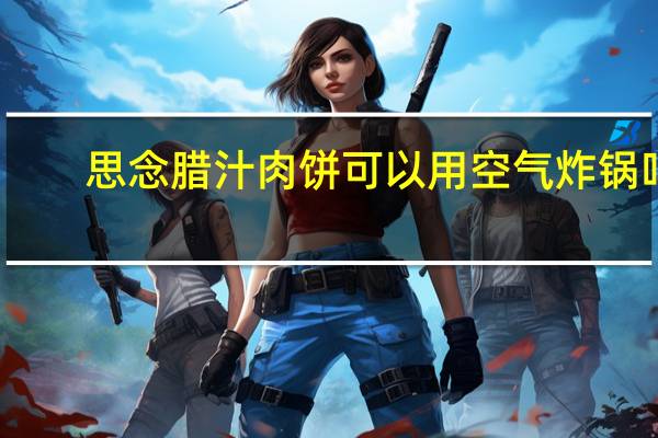 思念腊汁肉饼可以用空气炸锅吗