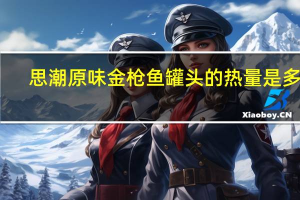 思潮 原味金枪鱼罐头的热量是多少