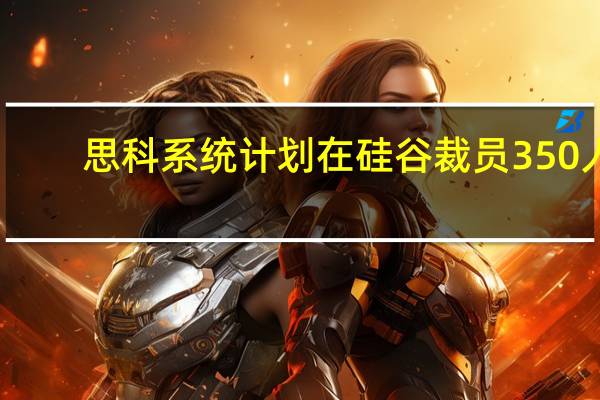 思科系统计划在硅谷裁员350人