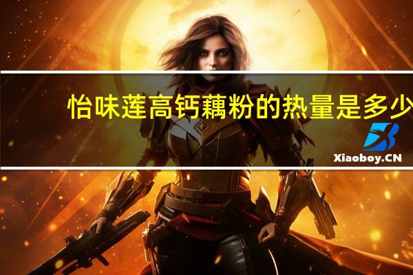 怡味莲 高钙藕粉的热量是多少