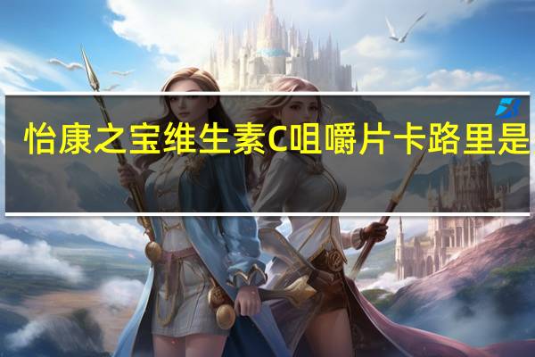 怡康之宝 维生素C咀嚼片卡路里是多少