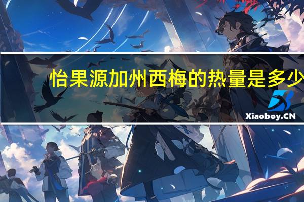 怡果源 加州西梅的热量是多少