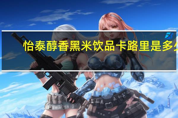 怡泰 醇香黑米饮品卡路里是多少