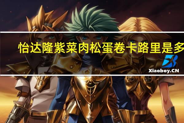 怡达隆 紫菜肉松蛋卷卡路里是多少