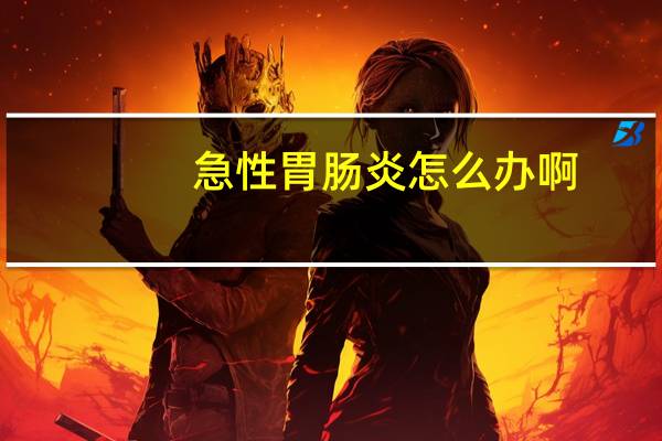 急性胃肠炎怎么办啊（急性胃肠炎怎么办）
