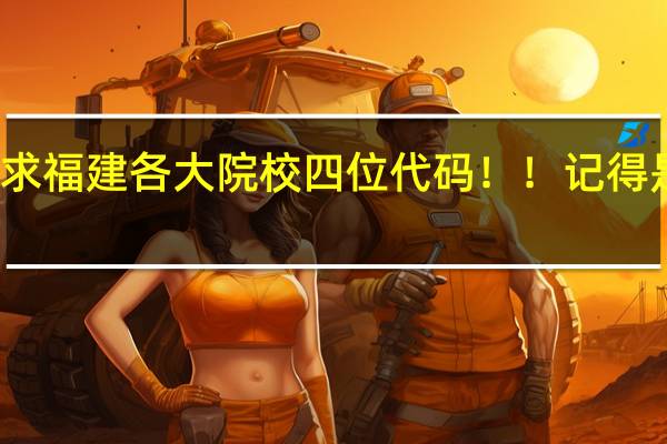 急求福建各大院校四位代码！！记得是四位数