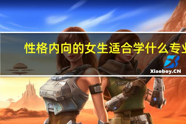 性格内向的女生适合学什么专业