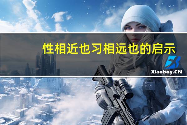 性相近也习相远也的启示