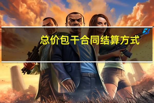 总价包干合同结算方式（总价包干）