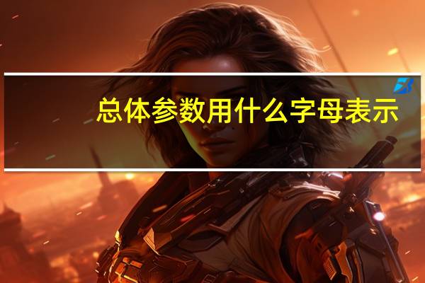 总体参数用什么字母表示