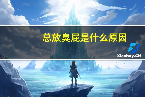 总放臭屁是什么原因（总是放屁是怎么回事）