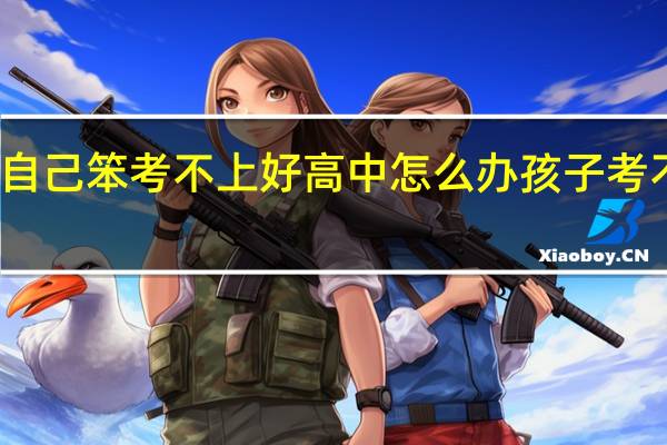 总觉得自己笨考不上好高中怎么办 孩子考不上高中咋办