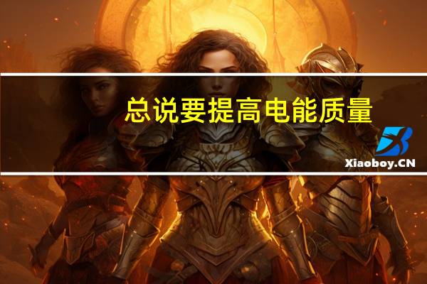 总说要提高电能质量，我想知道电能质量反映在我们日常生活中是怎样的