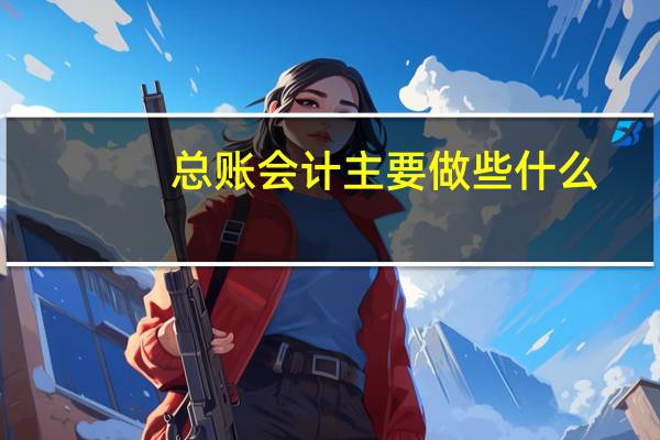 总账会计主要做些什么