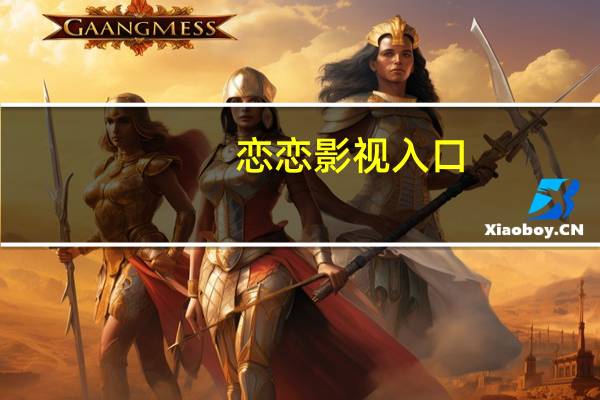 恋恋影视入口（恋恋影视入口网站）