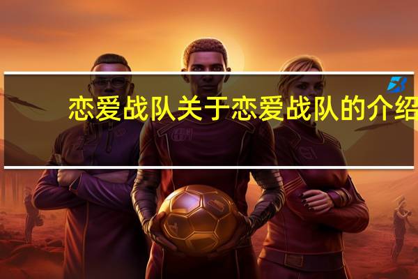 恋爱战队 关于恋爱战队的介绍