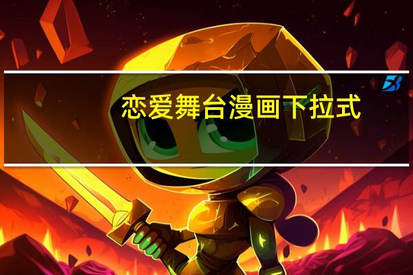 恋爱舞台漫画下拉式（恋爱舞台漫画）