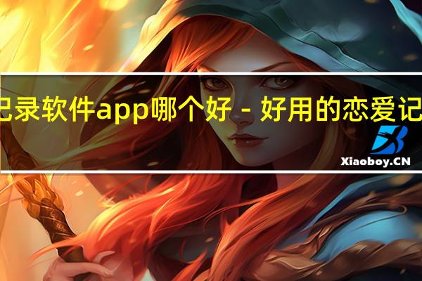 恋爱记录软件app哪个好－好用的恋爱记录APP推荐