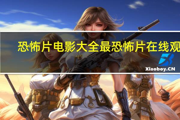恐怖片电影大全最恐怖片在线观看（韩国三片电影大全2017）