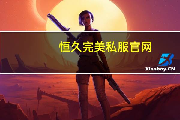 恒久完美私服官网（要玩屠龙传说是私服还是官网）
