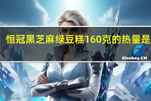 恒冠 黑芝麻绿豆糕 160克的热量是多少