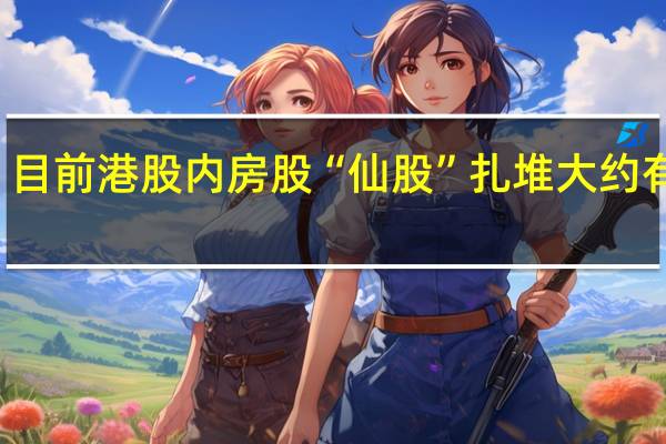 恒大开盘成“仙” 目前港股内房股“仙股”扎堆大约有80只地产股是“仙股”