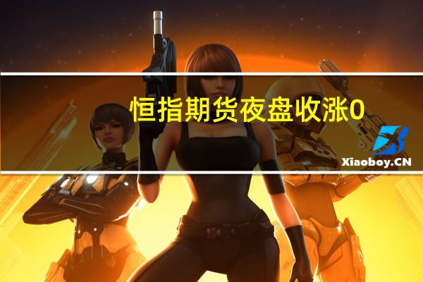 恒指期货夜盘收涨0.05%报17727点高水9点