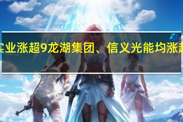恒生指数涨超3创科实业涨超9龙湖集团、信义光能均涨超6京东、中国人寿均涨超4