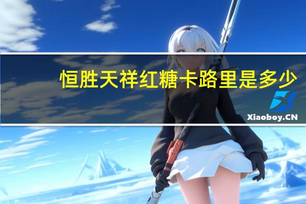 恒胜天祥 红糖卡路里是多少