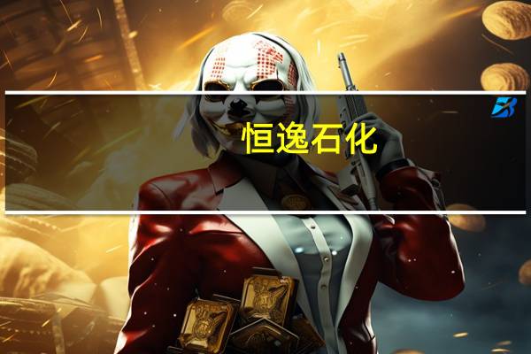 恒逸石化：公司经营状况预计呈现持续好转趋势