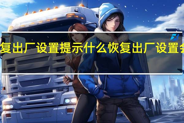 恢复出厂设置提示什么 恢复出厂设置会怎么样
