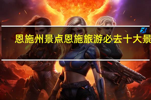 恩施州景点 恩施旅游必去十大景点