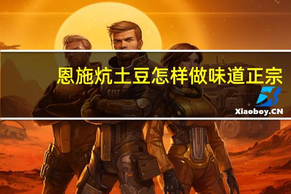 恩施炕土豆怎样做味道正宗