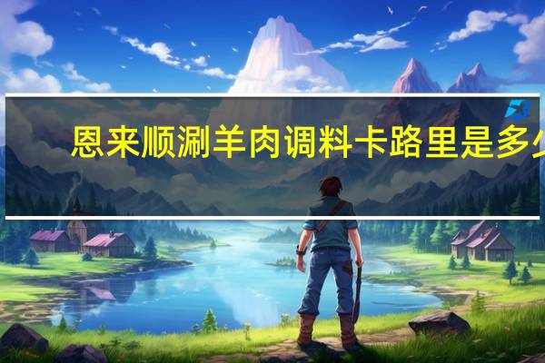 恩来顺 涮羊肉调料卡路里是多少