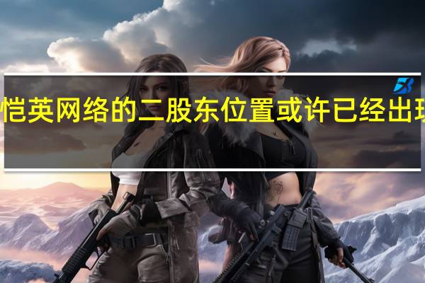 恺英网络的二股东位置或许已经出现变化