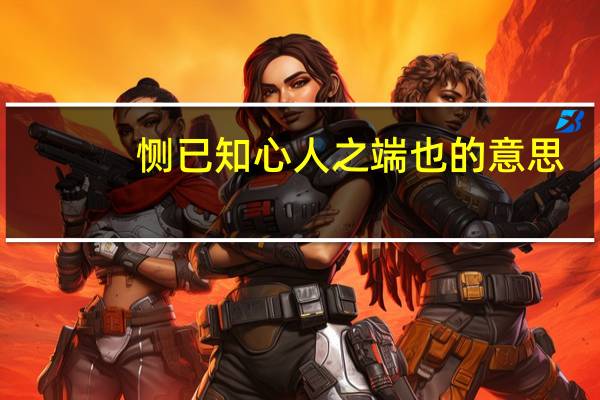恻已知心人之端也的意思