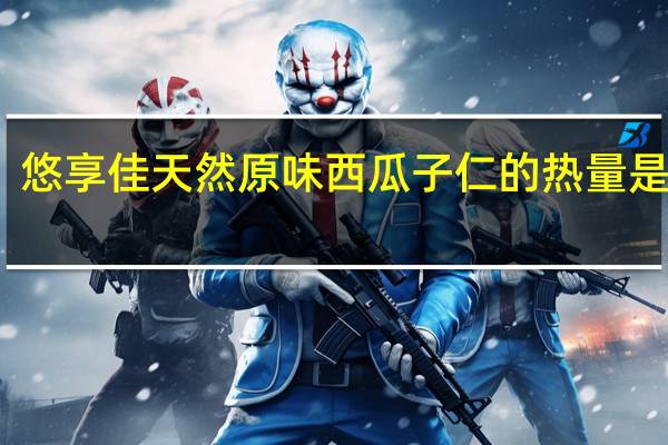 悠享佳 天然原味西瓜子仁的热量是多少