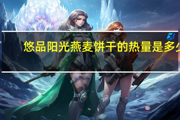 悠品阳光 燕麦饼干的热量是多少