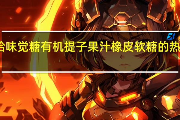 悠哈 味觉糖有机提子果汁橡皮软糖的热量是多少