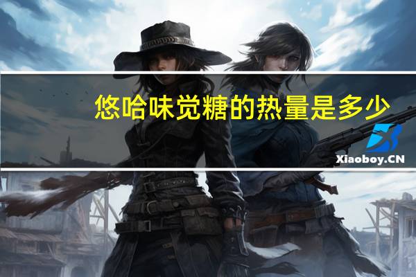 悠哈 味觉糖的热量是多少