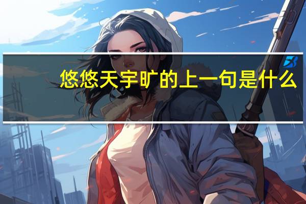 悠悠天宇旷的上一句是什么