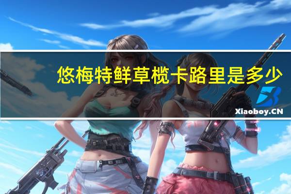 悠梅特鲜草榄卡路里是多少