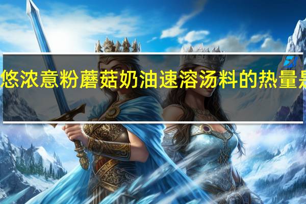 悠浓 意粉蘑菇奶油速溶汤料的热量是多少